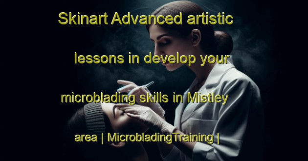 Skinart Advanced artistic lessons in develop your microblading skills in Mistley area | MicrobladingTraining | MicrobladingClasses | SkinartTraining-United Kingdom